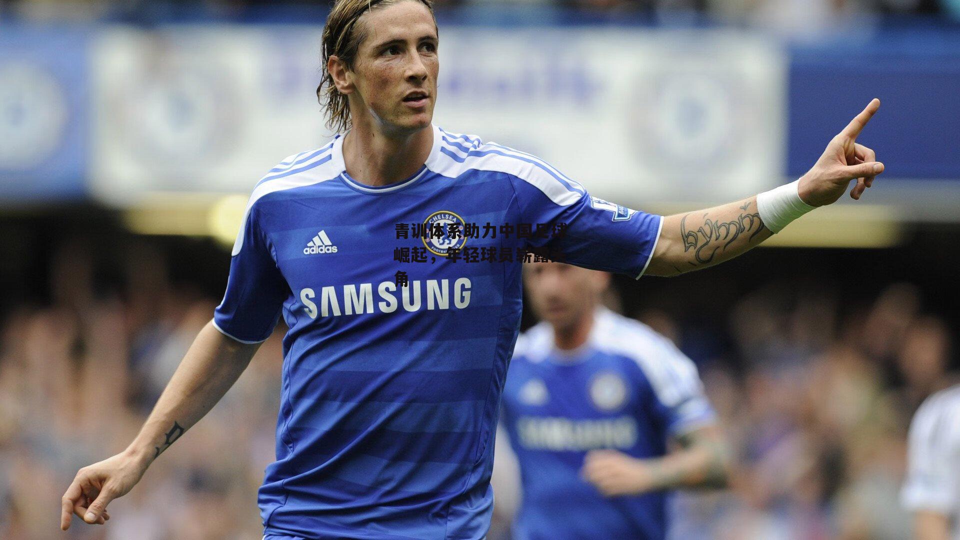 青训体系助力中国足球崛起,年轻球员崭露头角