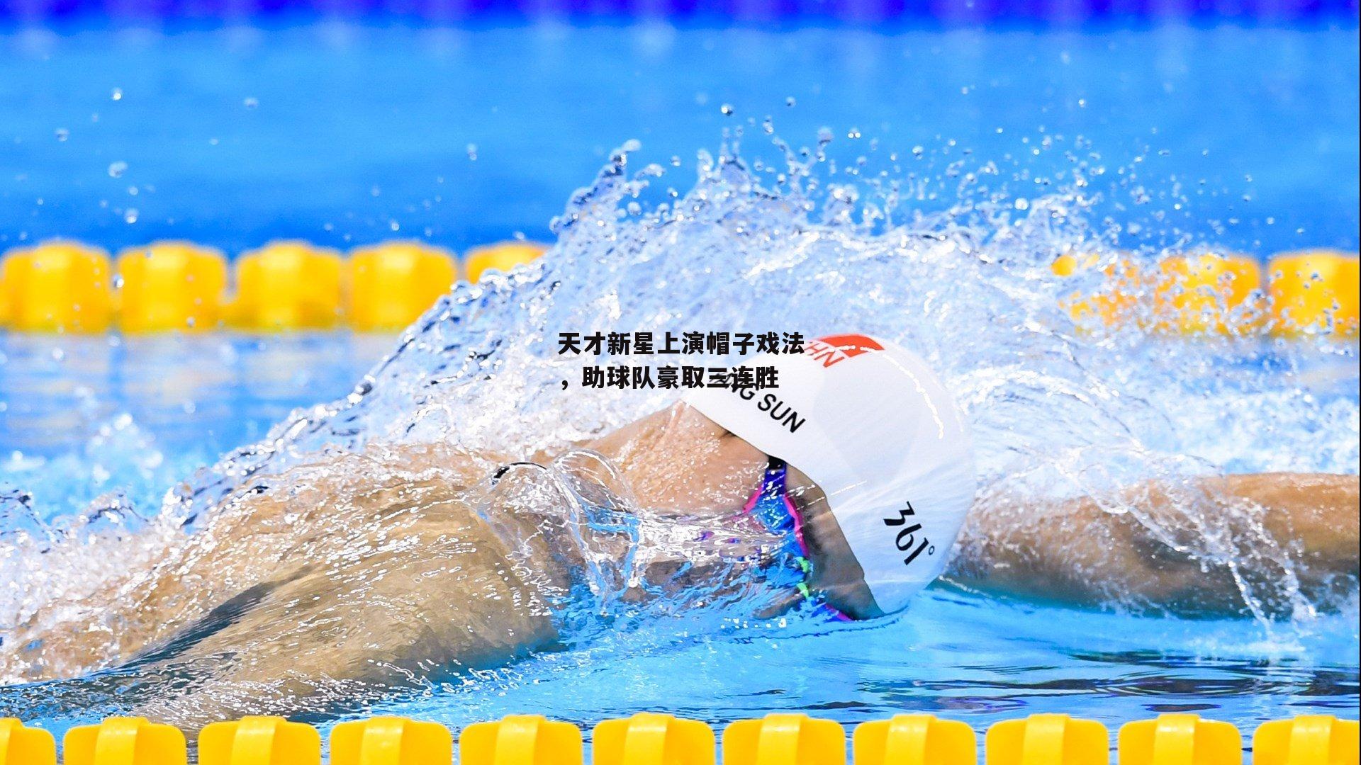 天才新星上演帽子戏法,助球队豪取三连胜