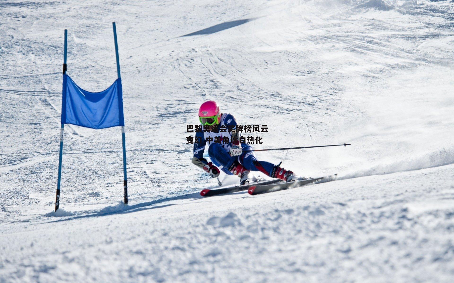 巴黎奥运会奖牌榜风云变幻 中美角逐白热化