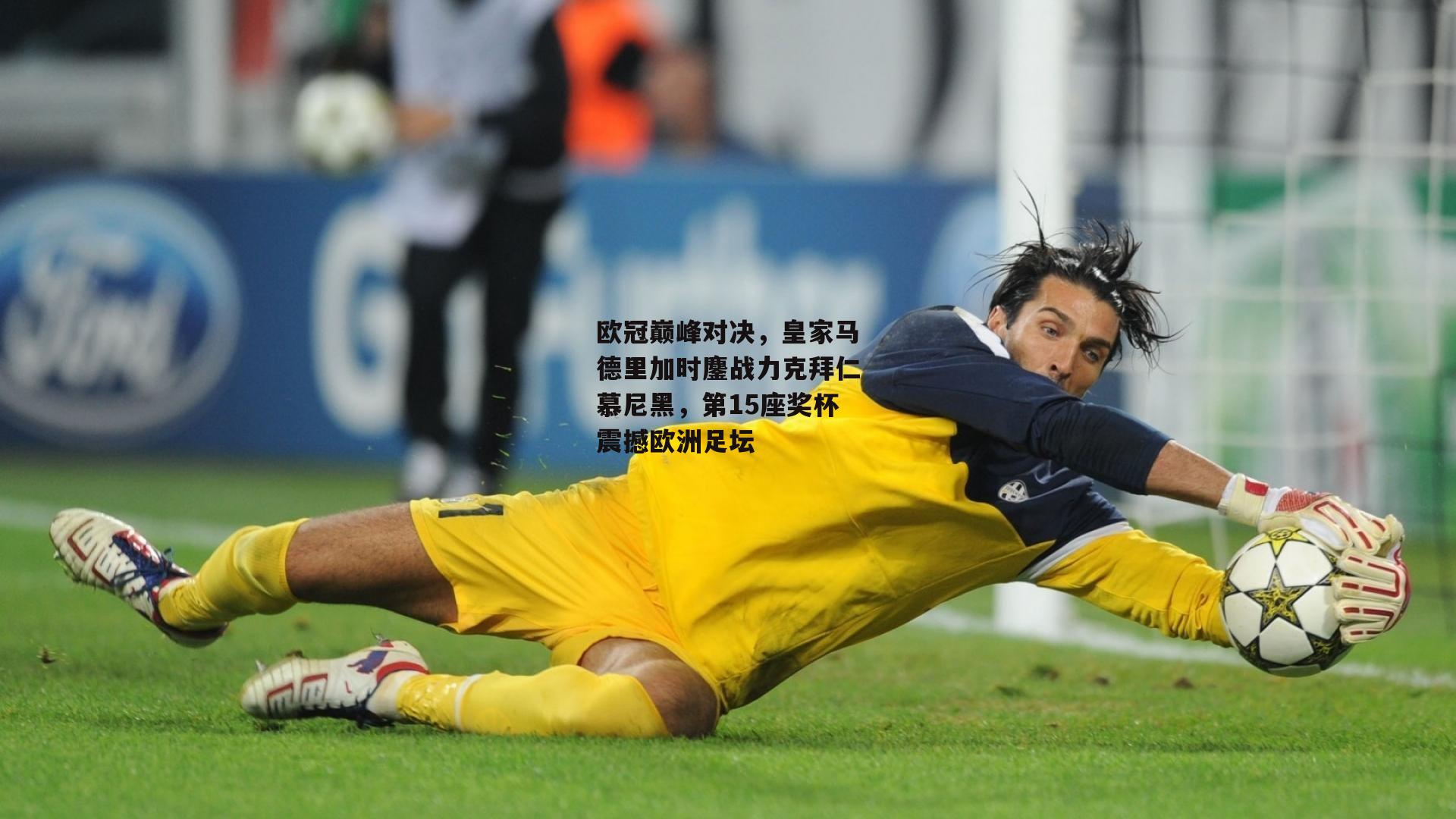 欧冠巅峰对决，皇家马德里加时鏖战力克拜仁慕尼黑，第15座奖杯震撼欧洲足坛