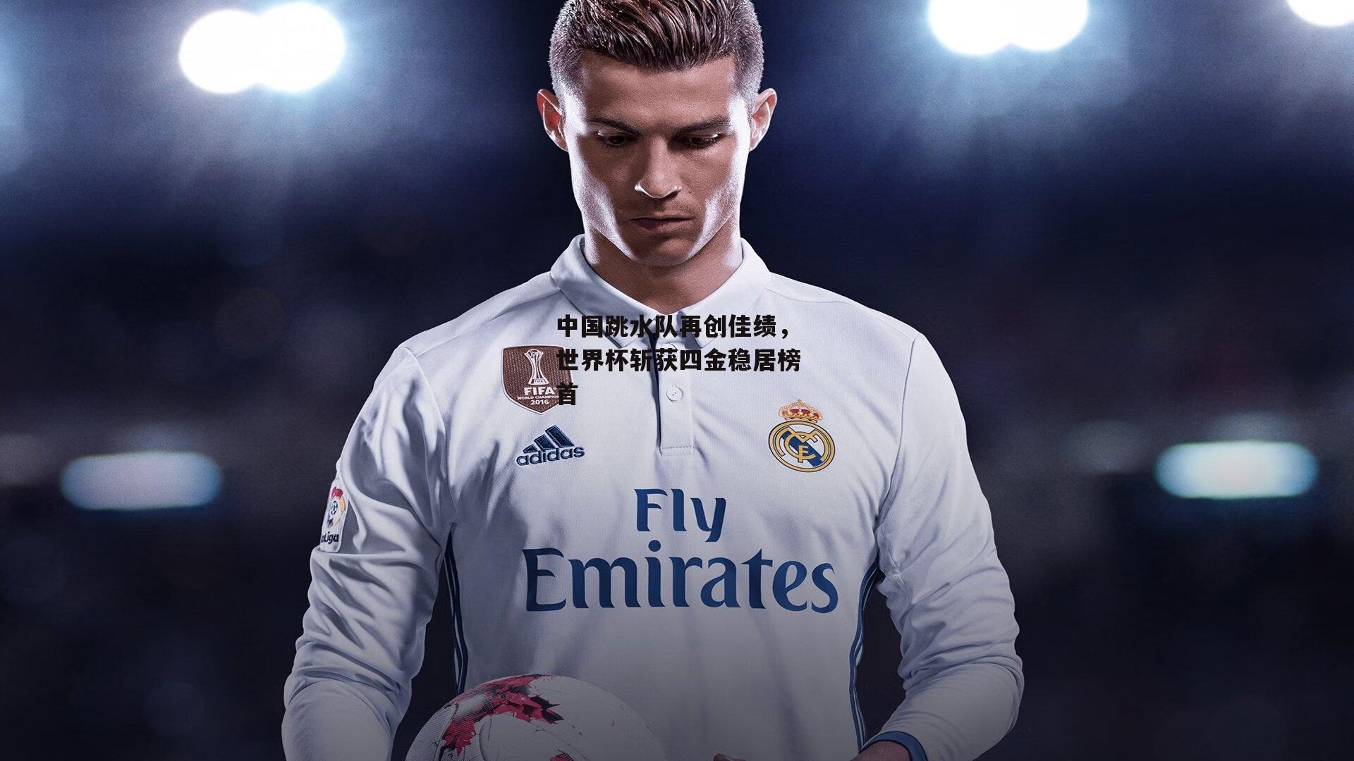 中国跳水队再创佳绩,世界杯斩获四金稳居榜首